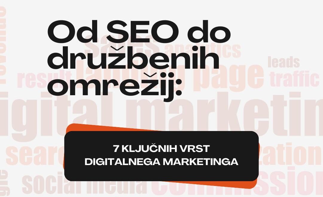 Od SEO do družbenih omrežij: Katere so 7 vrst digitalnega marketinga?